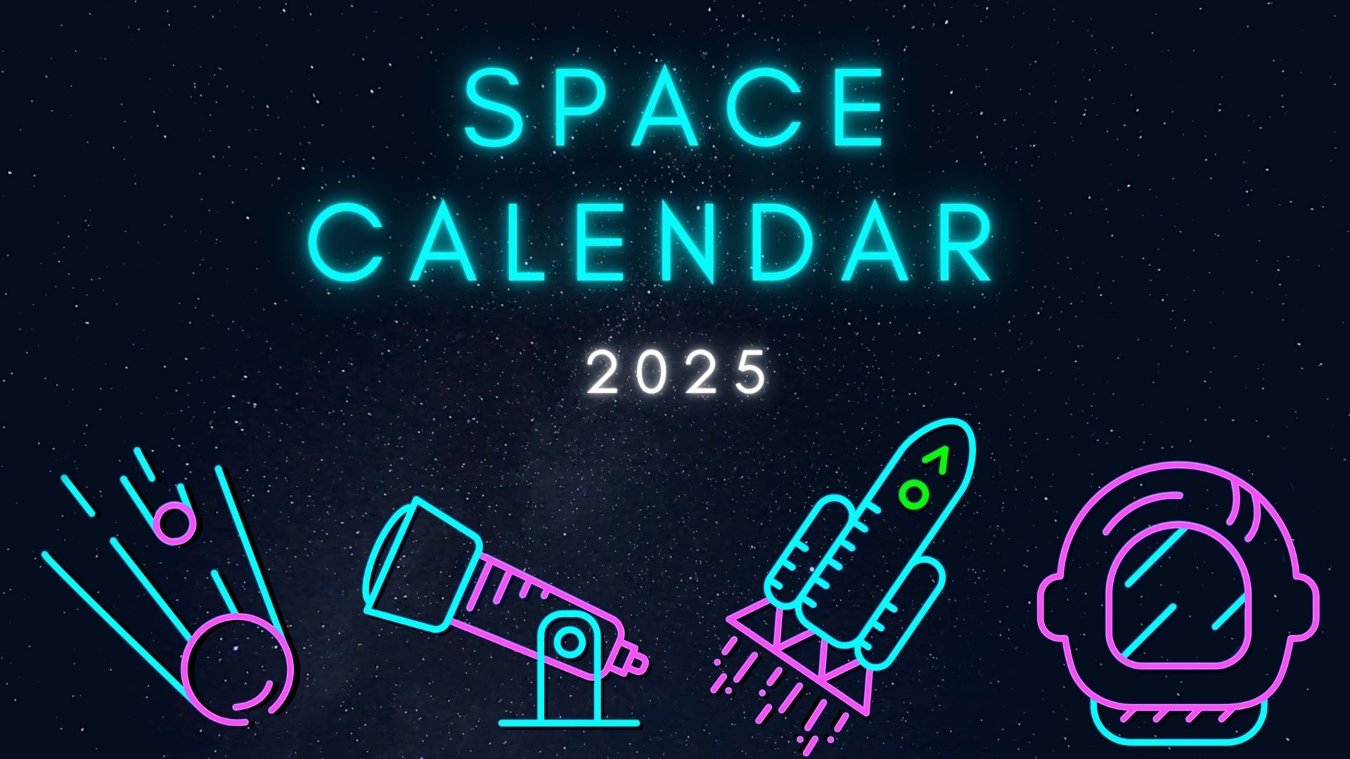 Graphic illustration with 'space calendar' in large blue neon letters and 2025 below it in smaller white letters. Below the title are four neon images depicting a meteor or comet, a telescope, a rocket launch and an astronaut's helmet. There is a starry background to the entire image.